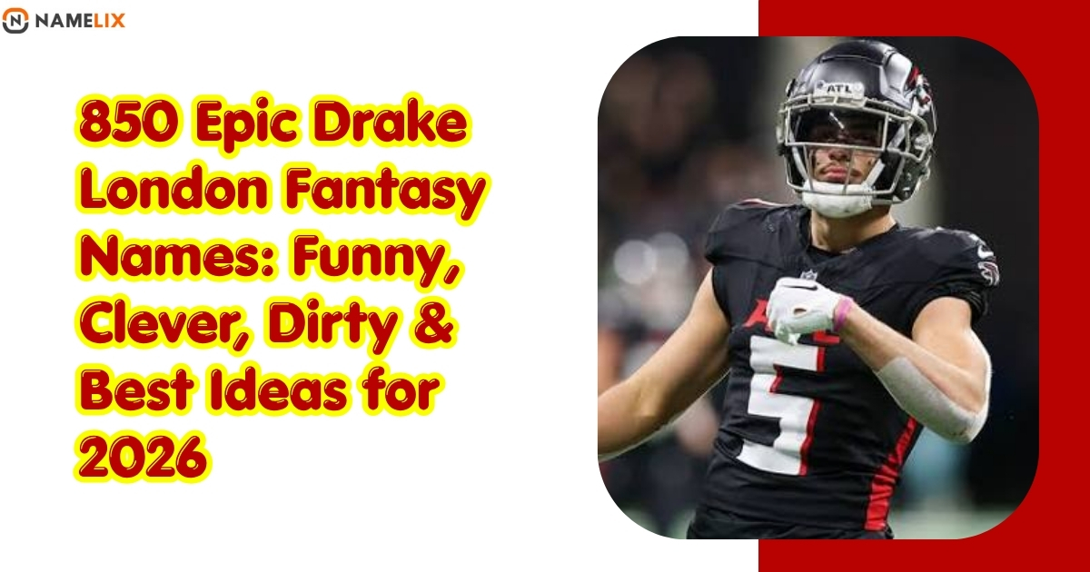 850 Epic Drake London Fantasy Names: Funny, Clever, Dirty & Best Ideas for 2026